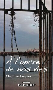 A L'ANCRE DE NOS VIES, SIX NOUVELLES SUR LE THEME DES PRISONS QUE SONT DROGUE, AMOUR, MALADIE