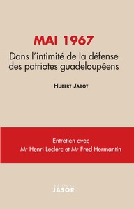 MAI 1967 DANS L'INTIMITE DE LA DEFENSE DES PATRIOTES GUDELOUPEENS - ENTRETIENS AVEC HENRI LECLERC, F