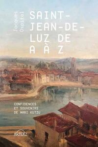 Saint-Jean-de-Luz de A à Z - confidences et souvenirs de Mari Kutzu