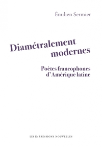 Diamétralement modernes - Poètes francophones d'Amérique lat