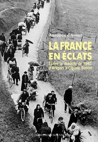 LA FRANCE EN ECLATS - ECRIRE LA DEBACLE DE 1940, D ARAGON A