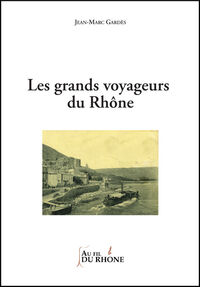 Les grands voyageurs du Rhône - nouvelle édition