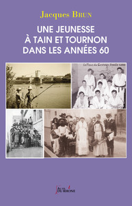 UNE JEUNESSE A TAIN ET TOURNON DANS LES ANNEES 60