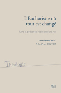 L'EUCHARISTIE OU TOUT EST CHANGE - DIRE LA PRESENCE REELLE AUJOURD'HUI