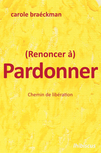 (Renoncer à) Pardonner : Chemin de libération