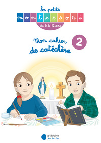 Les Petits Montessori - Mon cahier de catéchèse 6-12 ans tome II