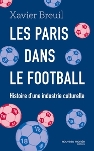 LES PARIS DANS LE FOOTBALL - HISTOIRE D'UNE INDUSTRIE CULTURELLE