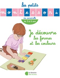 LES PETITS MONTESSORI – JE JOUE AVEC LES FORMES ET LES COULEURS