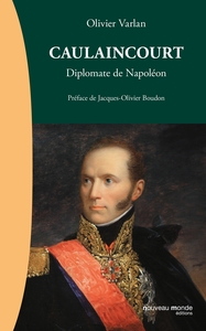 CAULAINCOURT - DIPLOMATE DE NAPOLEON