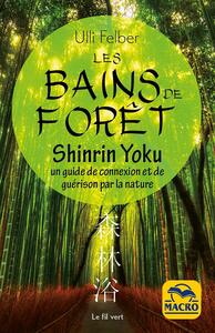 LES BAINS DE FORET - SHINRIN YOKU - UN GUIDE DE CONNEXION ET DE GUERISON PAR LA NATURE