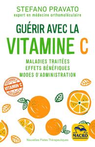 GUERIR AVEC LA VITAMINE C - MALADIES TRAITEES, EFFETS BENEFIQUES, MODES D'ADMINISTRATION