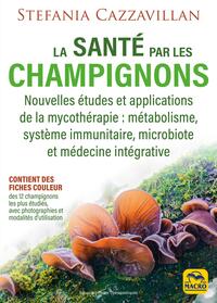 LA SANTE PAR LES CHAMPIGNONS - NOUVELLES ETUDES ET APPLICATIONS DE LA MYCOTHERAPIE : METABOLISME, SY