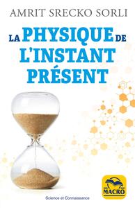 LA PHYSIQUE DE L'INSTANT PRESENT - A' LA DECOUVERTE DE LA VERITABLE NATURE DU TEMPS