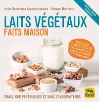 LAITS VEGETAUX FAITS MAISON - FRAIS, NON PASTEURISES ET SANS CONSERVATEURS. AVEC PLUS DE 70 RECETTES