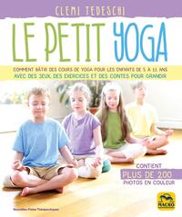 LE PETIT YOGA - COMMENT BATIR DES COURS DE YOGA POUR LES ENFANTS DE 5 A 11 ANS AVEC DE JEUX, DES EXE