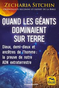 QUAND LES GEANTS DOMINAIENT SUR TERRE - DIEUX, DEMI-DIEUX ET ANCETRES DE L'HOMME : LA PREUVE DE NOTR