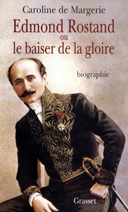 EDMOND ROSTAND OU LE BAISER DE LA GLOIRE