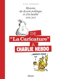 DE LA CARICATURE A CHARLIE HEBDO - 1830-2015 - HISTOIRE DU DESSIN POLITIQUE ET D'ACTUALITE