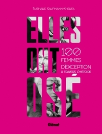 ELLES ONT OSE ! - 100 FEMMES D'EXCEPTION A TRAVERS L'HISTOIRE