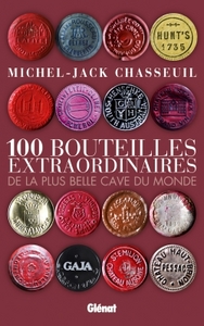 100 BOUTEILLES EXTRAORDINAIRES - DE LA PLUS BELLE CAVE DU MONDE