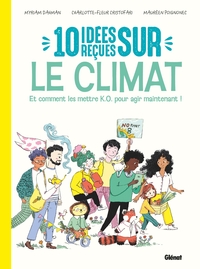 10 IDEES RECUES SUR LE CLIMAT - NOUVELLE EDITION - ET COMMENT LES METTRE K.O. POUR AGIR MAINTENANT