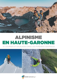 ALPINISME EN HAUTE-GARONNE - 31 COURSES ET ESCALADES DANS LES PYRENEES CENTRALES