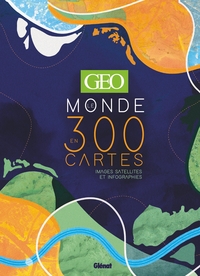 GEO LE MONDE EN 300 CARTES - IMAGES SATELLITES ET INFOGRAPHIES
