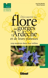 DECOUVRIR LA FLORE DES GORGES DE L'ARDECHE ET DE LEURS PLATEAUX - 229 ESPECES DANS LEUR MILIEU