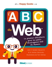 HAPPY GEEKS - L'ABC DU WEB - LE PREMIER ABECEDAIRE POUR LES PETITS DEVELOPPEURS WEB DE DEMAIN