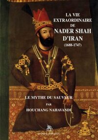 La vie extraordinaire de Nader shah d'Iran (1688-1747