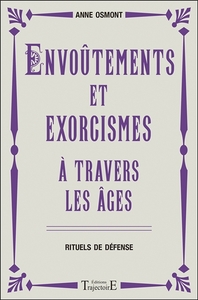 ENVOUTEMENTS ET EXORCISMES A TRAVERS LES AGES - RITUELS DE DEFENSE