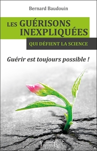 LES GUERISONS INEXPLIQUEES QUI DEFIENT LA SCIENCE - GUERIR EST TOUJOURS POSSIBLE !