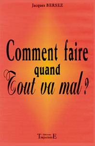 Comment faire quand Tout va mal ?