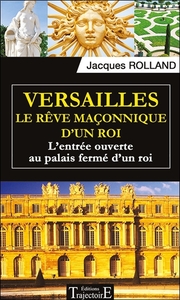 Versailles - Le rêve maçonnique d'un roi