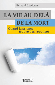 LA VIE AU-DELA DE LA MORT - QUAND LA SCIENCE TROUVE DES REPONSES