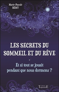 LES SECRETS DU SOMMEIL ET DU REVE - ET SI TOUT SE JOUAIT PENDANT QUE NOUS DORMONS ?