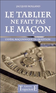 LE TABLIER NE FAIT PAS LE MACON - L'IDEAL MACONNIQUE EN QUESTION