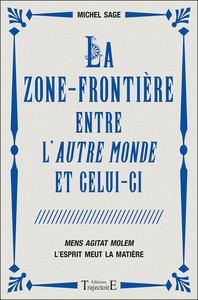 LA ZONE-FRONTIERE ENTRE L'AUTRE MONDE ET CELUI-CI - MENS AGITAT MOLEM - L'ESPRIT MEUT LA MATIERE