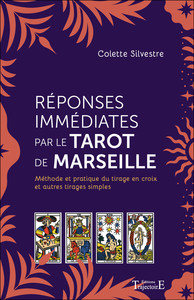 REPONSES IMMEDIATES PAR LE TAROT DE MARSEILLE - METHODE ET PRATIQUE DU TIRAGE EN CROIX ET AUTRES TIR