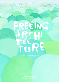 JUNYA ISHIGAMI FREEING ARCHITECTURE