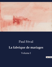 LA FABRIQUE DE MARIAGES - VOLUME I