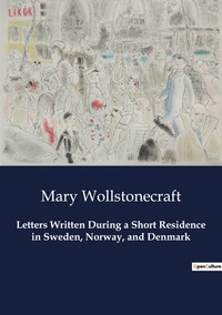 Letters Written During a Short Residence in Sweden, Norway, and Denmark