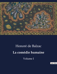 LA COMEDIE HUMAINE - VOLUME I
