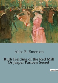 Ruth Fielding of the Red Mill Or Jasper Parloe's Secret