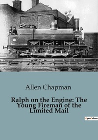 Ralph on the Engine: The Young Fireman of the Limited Mail