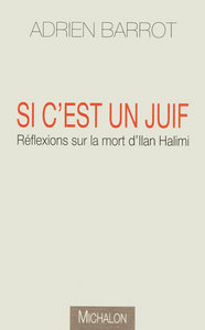 Si c'est un juif: réflexions sur la mort d'Ilan Halimi