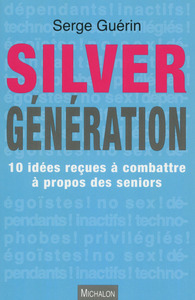 SILVER GENERATION - 10 IDEES RECUES A COMBATTRE A PROPOS DES SENIORS