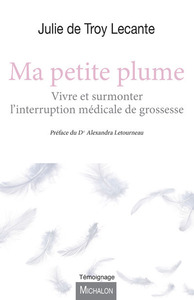 MA PETITE PLUME - VIVRE ET SURMONTER L'INTERRUPTION MEDICALE DE GROSSESSE