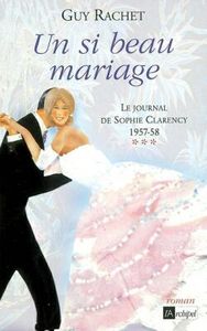 Un si beau mariage. Le journal de Sophie Clarency 1957-1958***