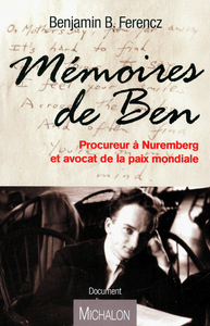 MEMOIRES DE BEN, PROCUREUR A NUREMBERG ET AVOCAT DE LA PAIX MONDIAL